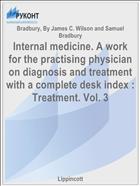 Internal medicine. A work for the practising physician on diagnosis and treatment with a complete desk index : Treatment. Vol. 3