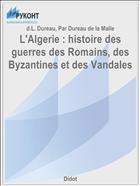 L'Algerie : histoire des guerres des Romains, des Byzantines et des Vandales