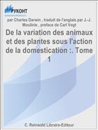 De la variation des animaux et des plantes sous l'action de la domestication :. Tome 1