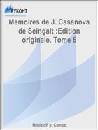 Memoires de J. Casanova de Seingalt :Edition originale. Tome 6