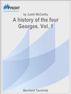 A history of the four Georges. Vol. 1