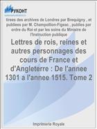Lettres de rois, reines et autres personnages des cours de France et d'Angleterre : De l'annee 1301 a l'annee 1515. Tome 2