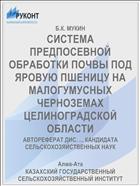 СИСТЕМА ПРЕДПОСЕВНОЙ ОБРАБОТКИ ПОЧВЫ ПОД ЯРОВУЮ ПШЕНИЦУ НА МАЛОГУМУСНЫХ ЧЕРНОЗЕМАХ ЦЕЛИНОГРАДСКОЙ ОБЛАСТИ