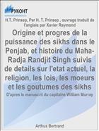 Origine et progres de la puissance des sikhs dans le Penjab, et histoire du Maha-Radja Randjit Singh suivis de details sur l'etat actuel, la religion, les lois, les moeurs et les goutumes des sikhs