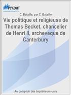 Vie politique et religieuse de Thomas Becket, chancelier de Henri II, archeveque de Canterbury