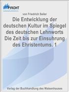Die Entwicklung der deutschen Kultur im Spiegel des deutschen Lehnworts Die Zeit bis zur Einsuhrung des Ehristentums. 1