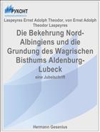 Die Bekehrung Nord-Albingiens und die Grundung des Wagrischen Bisthums Aldenburg- Lubeck