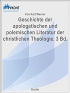 Geschichte der apologetischen und polemischen Literatur der christlichen Theologie. 3 Bd.