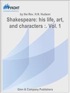Shakespeare: his life, art, and characters :. Vol. 1