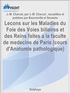 Lecons sur les Maladies du Foie des Voies biliaires et des Reins faites a la faculte de medecine de Paris (cours d'Anatomie pathologique)