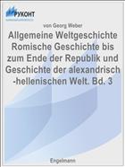 Allgemeine Weltgeschichte Romische Geschichte bis zum Ende der Republik und Geschichte der alexandrisch-hellenischen Welt. Bd. 3