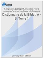 Dictionnaire de la Bible : A - B. Tome 1
