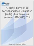 H. Taine. Sa vie et sa correspondance L'historien (suite) : Les dernieres annees (1876-1893). T. 4