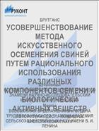 УСОВЕРШЕНСТВОВАНИЕ МЕТОДА ИСКУССТВЕННОГО ОСЕМЕНЕНИЯ СВИНЕЙ ПУТЕМ РАЦИОНАЛЬНОГО ИСПОЛЬЗОВАНИЯ РАЗЛИЧНЫХ КОМПОНЕНТОВ СЕМЕНИ И БИОЛОГИЧЕСКИ АКТИВНЫХ ВЕЩЕСТВ