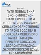 ПУТИ ПОВЫШЕНИЯ ЭКОНОМИЧЕСКОЙ ЭФФЕКТИВНОСТИ И ПЕРСПЕКТИВЫ РАЗВИТИЯ СЕЛЬСКОХОЗЯЙСТВЕННОГО ПРОИЗВОДСТВА В СОВХОЗАХ СЕВЕРНОГО КАЗАХСТАНА (НА ПРИМЕРЕ СОВХОЗОВ ВТОРОЙ ПРИРОДНО- ЭКОНОМИЧЕСКОЙ ЗОНЫ КУСТАНАЙСКОЙ ОБЛАСТИ)