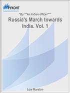 Russia's March towards India. Vol. 1
