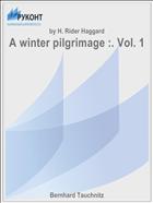 A winter pilgrimage :. Vol. 1