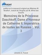 Memoires de la Princesse Daschkoff, Dame d'Honneur de Catherine II, Imperatrice de toutes les Russies :. Vol. 3