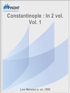 Constantinople : In 2 vol. Vol. 1