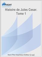 Histoire de Jules Cesar. Tome 1