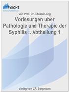 Vorlesungen uber Pathologie und Therapie der Syphilis :. Abtheilung 1