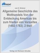 Allgemeine Geschichte des Welthandels Von der Entdeckung Americas bis zum frieden von Versailles (1492-1783). 2 theil