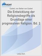 Die Entwicklung der Religionsbegriffe als Grundlage einer progressiven Religion. Bd. 2