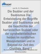 Die Ssabier und der Ssabismus Die Entwickelung der Begriffe Ssabier und Ssabismus und die Geschichte der harranischen Ssabier oder der syrohellenistischen heiden im nordlichen Mesopotamien und in Bagdad zur Zeit des Chalifats. Band 1