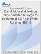 Dansk biografisk lexicon tillige omfattende norge for tidsrummet 1537-1814 Pelli - Reravius. Bd. 13