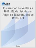 Insurrection de Naples en 1647 : Etude hist. de don Angel de Saavedra, duc de Rivas. T. 1