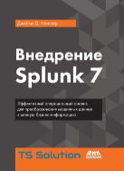 Внедрение Splunk 7. Эффективный операционный анализ для преобразования машинных данных в ценную бизнес-информацию