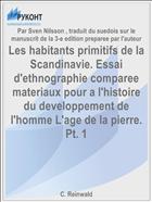 Les habitants primitifs de la Scandinavie. Essai d'ethnographie comparee materiaux pour a l'histoire du developpement de l'homme L'age de la pierre. Pt. 1