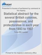 Statistical abstract for the several British colonies, possessions, and protectorates in each year from 1893 to 1907