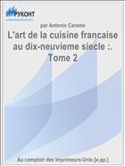 L'art de la cuisine francaise au dix-neuvieme siecle :. Tome 2