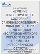 ИЗУЧЕНИЕ ЭПИЗООТИЧЕСКОГО СОСТОЯНИЯ, САМОВЫЗДОРОВЛЕНИЯ И ОПЫТ ЛИКВИДАЦИИ БРУЦЕЛЛЕЗНЫХ ИЗОЛЯТОРОВ КРУПНОГО РОГАТОГО СКОТА В ХОЗЯЙСТВАХ НОВОСИБИРСКОЙ ОБЛАСТИ