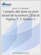 L'empire des tsars au pont actuel de la science L'Etat et l'eglise. T. 3, Section 1
