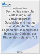 Das heutige englische Verfassungs- und Verwaltungsrecht Geschichte und heutige Gestalt der Aemter in England mit Einschluss des Heeres, der Gerichte, der Kirche, des Hofstaats. T. 1