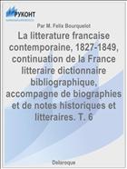 La litterature francaise contemporaine, 1827-1849, continuation de la France litteraire dictionnaire bibliographique, accompagne de biographies et de notes historiques et litteraires. T. 6