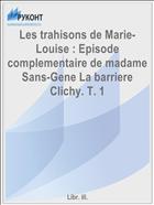 Les trahisons de Marie-Louise : Episode complementaire de madame Sans-Gene La barriere Clichy. T. 1