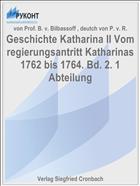 Geschichte Katharina II Vom regierungsantritt Katharinas 1762 bis 1764. Bd. 2. 1 Abteilung