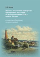 Москва, московские пригороды, пригородные поселения во второй половине XVIII – начале XX века (процессы урбанизации сельских окраин) : монография