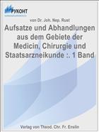 Aufsatze und Abhandlungen aus dem Gebiete der Medicin, Chirurgie und Staatsarzneikunde :. 1 Band