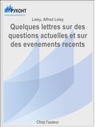 Quelques lettres sur des questions actuelles et sur des evenements recents