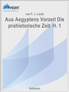 Aus Aegyptens Vorzeit Die prahistorische Zeit. H. 1