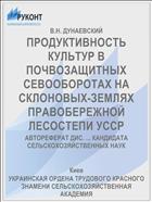 ПРОДУКТИВНОСТЬ КУЛЬТУР В ПОЧВОЗАЩИТНЫХ СЕВООБОРОТАХ НА СКЛОНОВЫХ-ЗЕМЛЯХ ПРАВОБЕРЕЖНОЙ ЛЕСОСТЕПИ УССР