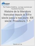 Histoire de la litterature francaise depuis le XVI-e siecle jusqu'a nos jours: XIX siecle: Prosateurs. T. 1