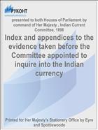 Index and appendices to the evidence taken before the Committee appointed to inquire into the Indian currency