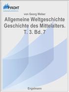 Allgemeine Weltgeschichte Geschichte des Mittelalters. T. 3. Bd. 7