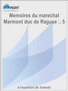 Memoires du marechal Marmont duc de Raguse :. 5