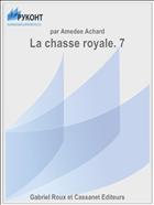 La chasse royale. 7